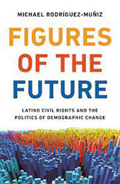 Figures of the Future: Latino Civil Rights and the Politics of Demographic Change (2021) cover